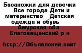 Басаножки для девочки - Все города Дети и материнство » Детская одежда и обувь   . Амурская обл.,Благовещенский р-н